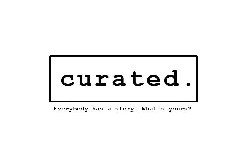 Simple text based flyer for "Curated" with the motto, "Everybody has a story: What's yours?"
